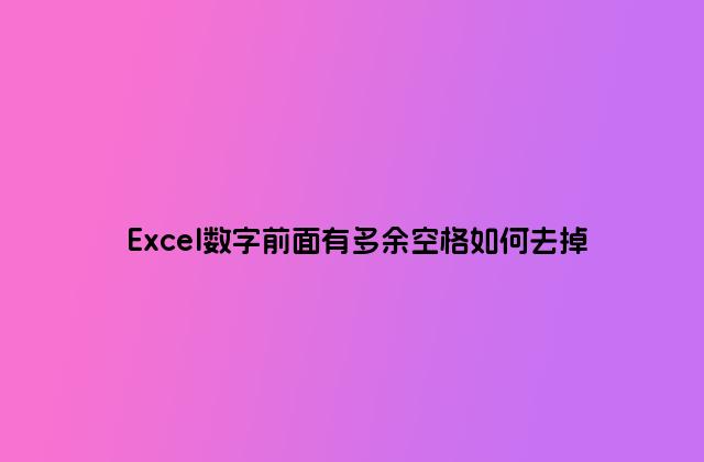 Excel數(shù)字前面有多余空格如何去掉